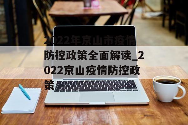 2022年京山市疫情防控政策全面解读_2022京山疫情防控政策