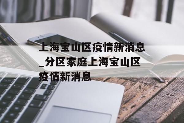 上海宝山区疫情新消息_分区家庭上海宝山区疫情新消息