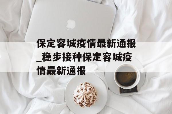 保定容城疫情最新通报_稳步接种保定容城疫情最新通报